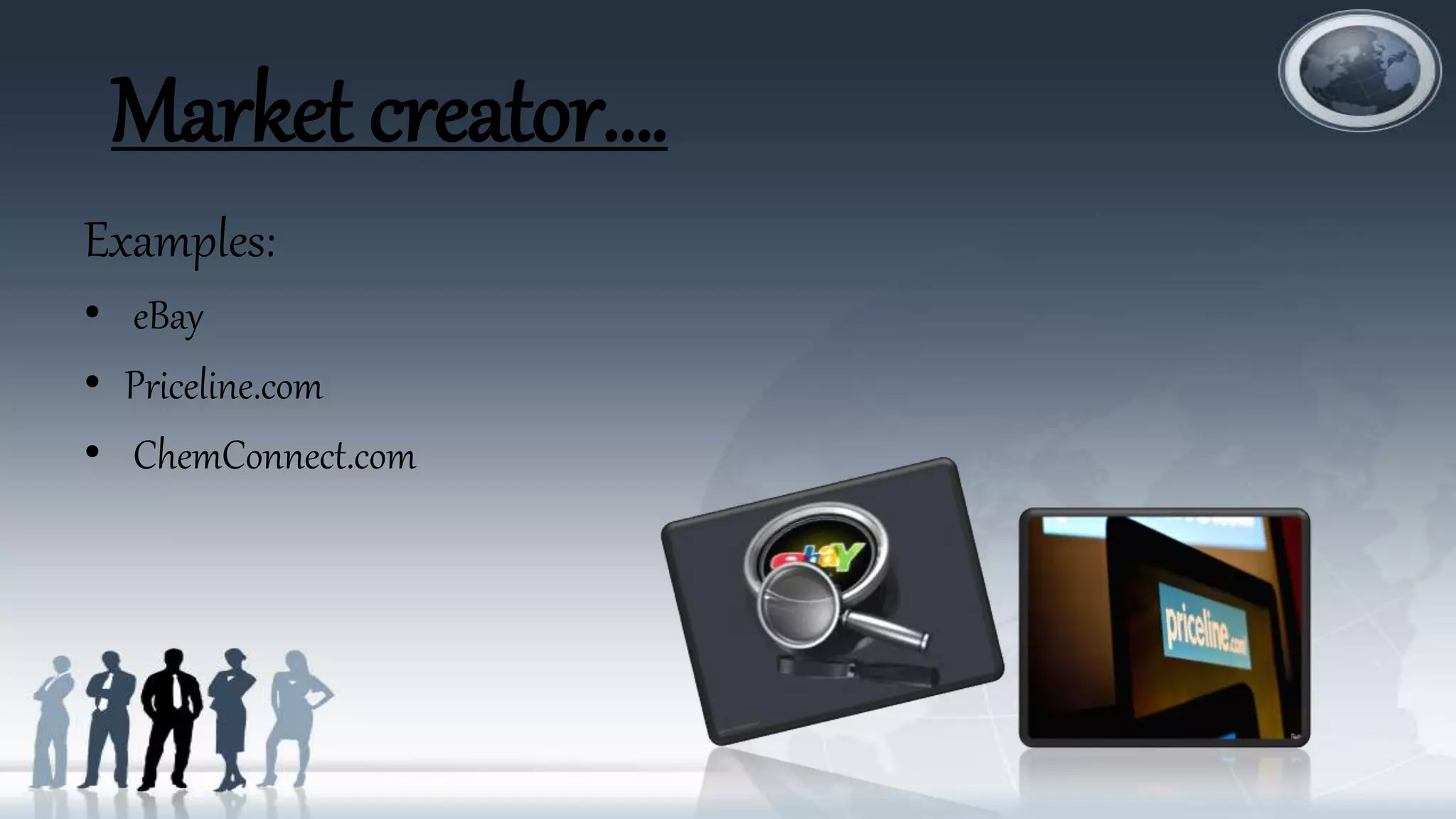 Market creator….
Examples:
• eBay
• Priceline.com
• ChemConnect.com
 