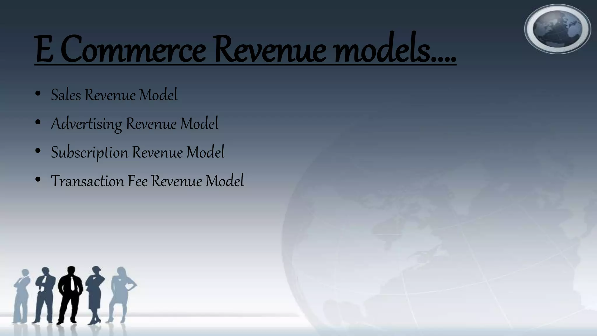 E Commerce Revenue models….
• Sales Revenue Model
• Advertising Revenue Model
• Subscription Revenue Model
• Transaction Fee Revenue Model
 
