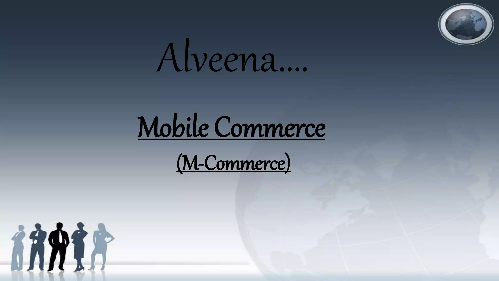 Alveena….
Mobile Commerce
(M-Commerce)
 