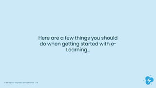 © 2019 Dyknow – Proprietary and Confidential | 15
Here are a few things you should
do when getting started with e-
Learning...
 