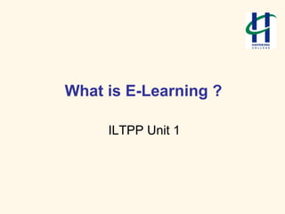 What is E-Learning ?

     ILTPP Unit 1
 