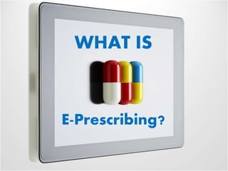 WHAT IS 
E-Prescribing? 
 