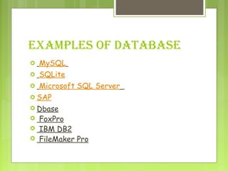EXAMPLES OF DATABASE
  MySQL
  SQLite
  Microsoft SQL Server  
 SAP
 Dbase
  FoxPro
  IBM DB2
  FileMaker Pro
 