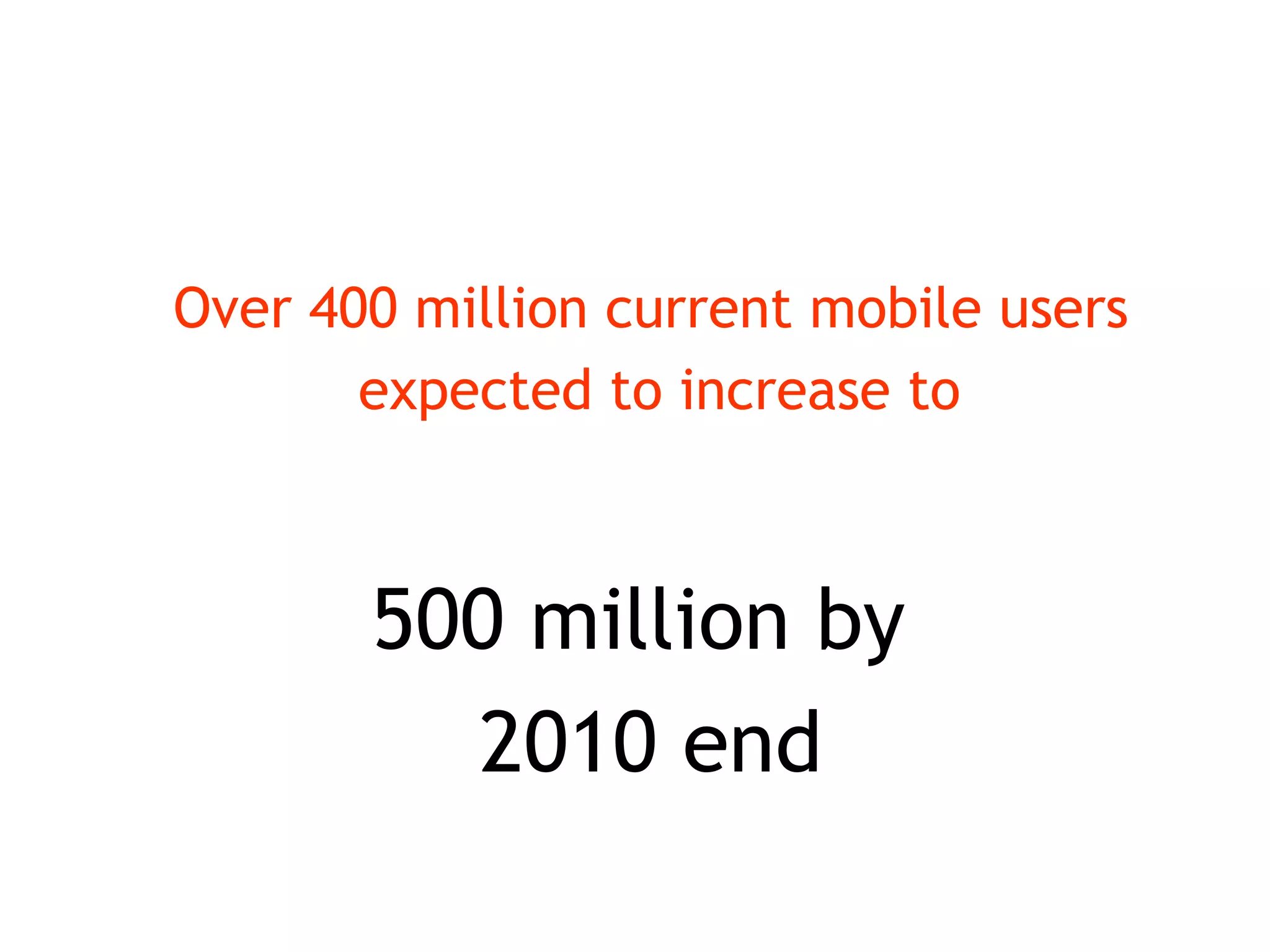 Over 400 million current mobile users expected to increase to 500 million by  2010 end 