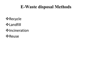 E-Waste disposal Methods
Recycle
Landfill
Incineration
Reuse
 