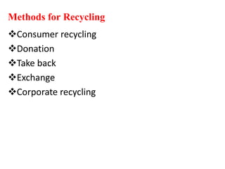 Methods for Recycling
Consumer recycling
Donation
Take back
Exchange
Corporate recycling
 