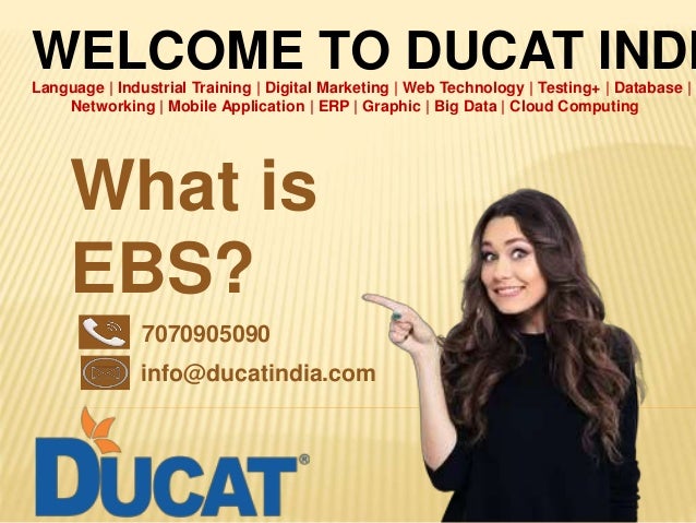 WELCOME TO DUCAT INDI
Language | Industrial Training | Digital Marketing | Web Technology | Testing+ | Database |
Networking | Mobile Application | ERP | Graphic | Big Data | Cloud Computing
What is
EBS?
7070905090
info@ducatindia.com
 
