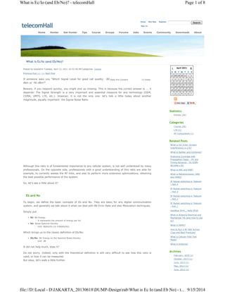 What is Ec/Io (and Eb/No)? - telecomHall Page 1 of 8 
Home Site Map Register 
Sign In 
Home Hunter Get Hunter Tips Course Groups Forums Jobs Events Community Downloads About 
- April 2011 + 
S M T W T F S 
27 28 29 30 31 1 2 
3 4 5 6 7 8 9 
10 11 12 13 14 15 16 
17 18 19 20 21 22 23 
24 25 26 27 28 29 30 
1 2 3 4 5 6 7 
Statistics 
Entries (26) 
Categories 
Course (26) 
LTE (1) 
RF Components (1) 
Related Posts 
What is ISI (Inter Symbol 
Interference) in LTE? 
What is Splitter and Combiner? 
Analyzing Coverage with 
Propagation Delay - PD and 
Timing Advance - TA (GSM-WCDMA- 
LTE) 
What is RRC and RAB? 
What is Retransmission, ARQ 
and HARQ? 
IP Packet switching in Telecom 
- Part 4 
IP Packet switching in Telecom 
- Part 3 
IP Packet switching in Telecom 
- Part 2 
IP Packet switching in Telecom 
- Part 1 
Goodbye IPv4... Hello IPv6! 
What is Antenna Electrical and 
Mechanical Tilt (and How to use 
it)? 
What is MIMO? 
How to Run a RF Site Survey 
(Tips and Best Practices) 
What is Cellular Field Test 
Mode? 
What is Antenna? 
Archives 
February, 2014 (1) 
October, 2013 (1) 
June, 2013 (1) 
May, 2013 (1) 
June, 2012 (1) 
Rate this Content 13 Votes 
telecomHall 
What is Ec/Io (and Eb/No)? 
Posted by leopedrini Tuesday, April 12, 2011 10:52:00 AM Categories: Course 
Previous Post << >> Next Post 
If someone asks you "Which Signal Level for good call quality: -80 
dbm or -90 dBm?" 
Beware, if you respond quickly, you might end up missing. This is because the correct answer is ... it 
depends! The Signal Strength is a very important and essential measure for any technology (GSM, 
CDMA, UMTS, LTE, etc.). However, it is not the only one: let's talk a little today about another 
magnitude, equally important: the Signal Noise Ratio. 
Although this ratio is of fundamental importance to any cellular system, is not well understood by many 
professionals. On the opposite side, professionals with a good understanding of this ratio are able for 
example, to correctly assess the RF links, and also to perform more extensive optimizations, obtaining 
the best possible performance of the system. 
So, let's see a little about it? 
Eb and No 
To begin, we define the basic concepts of Eb and No. They are basic for any digital communication 
system, and generally we talk about it when we deal with Bit Error Rate and also Modulation techniques. 
Simply put: 
• Eb: Bit Energy. 
◦ It represents the amount of energy per bit. 
• No: Noise Spectral Density. 
◦ Unit: Watts/Hz (or mWatts/Hz) 
Which brings us to the classic definition of Eb/No: 
• Eb/No: Bit Energy on the Spectral Noise Density. 
◦ Unit: dB 
It did not help much, does it? 
Do not worry. Indeed, only with the theoretical definition is still very difficult to see how this ratio is 
used, or how it can be measured. 
But okay, let's walk a little further. 
Search 
file://D:Local - DJAKARTA_20130618DUMP-DesignrabWhat is Ec Io (and Eb No) - t... 9/15/2014 
 