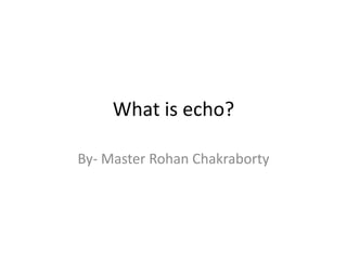 What is echo?

By- Master Rohan Chakraborty
 