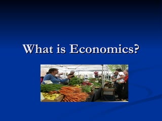 What is Economics?
 