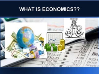 WHAT IS ECONOMICS?? 
 