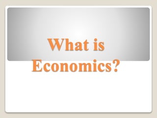 What is
Economics?
 