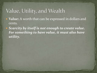 Utility: Provide satisfaction, which varies with the needs and wants of each person.Utility