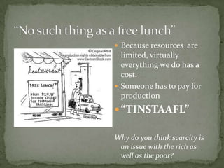Three Basic QuestionsWhat To Produce: A society must choose based on its needs.How To Produce: Society must choose based on its resources.For Whom to Produce: Society must choose based on its population and other available markets.