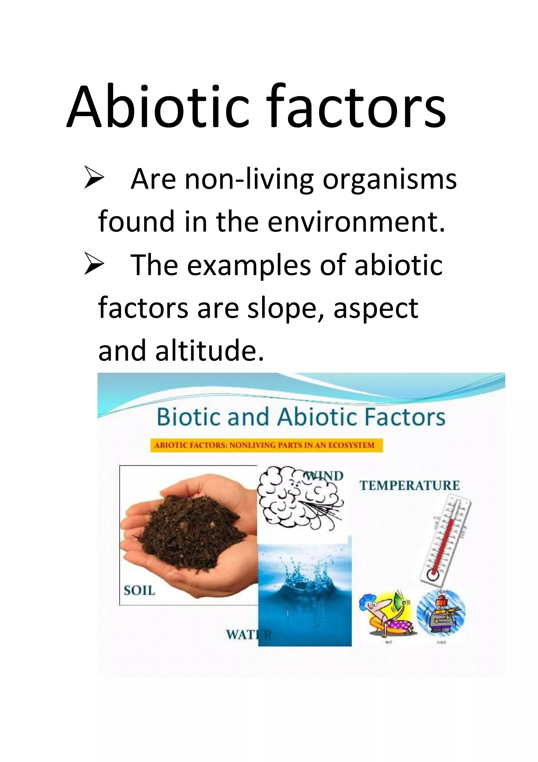 Abiotic factors
 Are non-living organisms
found in the environment.
 The examples of abiotic
factors are slope, aspect
and altitude.
 