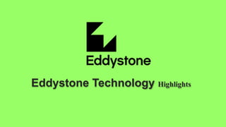 Eddystone Technology Highlights
 