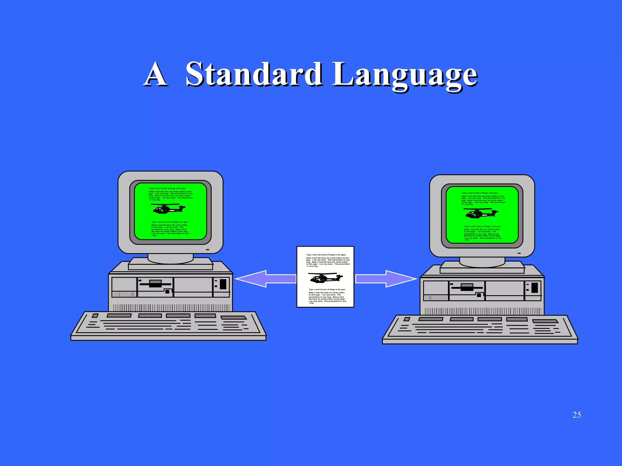 A Standard Language

Type a who'll bunch of things in her gain.
M ake it look like there are words writte n on this
page. I am very warm. This presentation is very
long. M ake it look like there are words written
on this page . I am very warm. This presentation
is very long.

Type a who'll bunch of things in her gain.
M ake it look like there are words written on this
page. I am very warm. This presentation is very
long. M ake it look like there are words written
on this page. I am very warm. This presentation
is very long.

Type a who'll bunch of things in he r gain.
M ake it look like the re are words written
on this page . I am very warm. This
presentation is very long. M ake it look
like there are words written on this page.
I am very warm. This presentation is ve ry
long.

Type a who' ll bunch of things in her gain.
M ake it look like there are words written
on this page. I am very warm. This
presentation is very long. M ake it look
like there are words written on this page.
I am very warm. This presentation is very
long.

Type a who will bunch of things in he r again.
M ake it look like the re are words written on this
page . I am very warm. This presentation is very
long. M ake it look like the re are words written
on this page. I am very warm. This presentation
is ve ry long.

Type a who'll bunch of things in her gain.
M ake it look like there are words written
on this page. I am very warm. This
pre sentation is very long. M ake it look
like the re are words written on this page.
I am very warm. This presentation is ve ry
long.

25

 