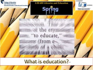 LIB 600 Libraries and Education
 