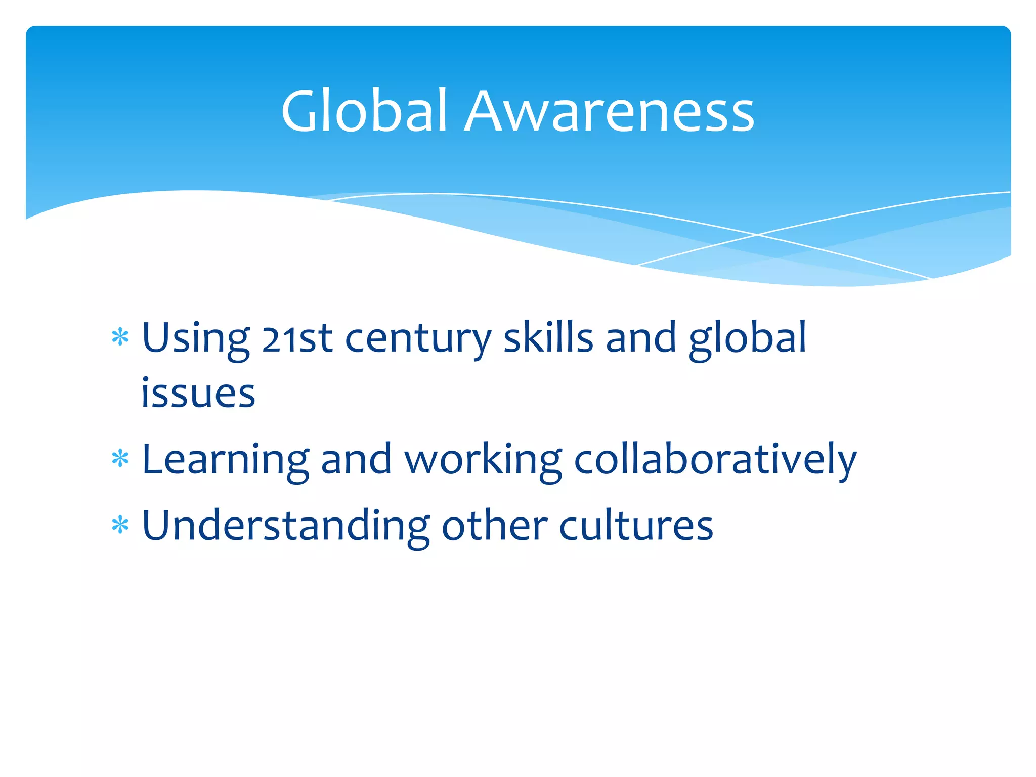Using 21st century skills and global issuesLearning and working collaborativelyUnderstanding other culturesGlobal Awareness