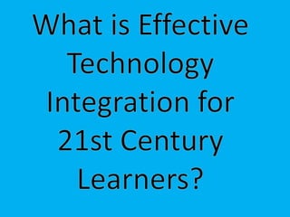 What is Effective Technology Integration for 21st Century Learners? 