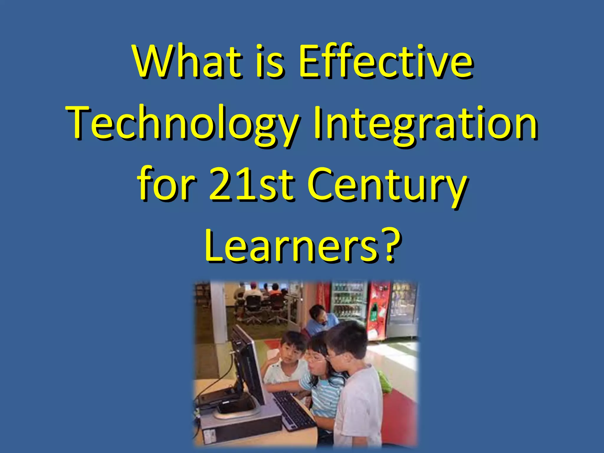 What is Effective Technology Integration for 21st Century Learners?