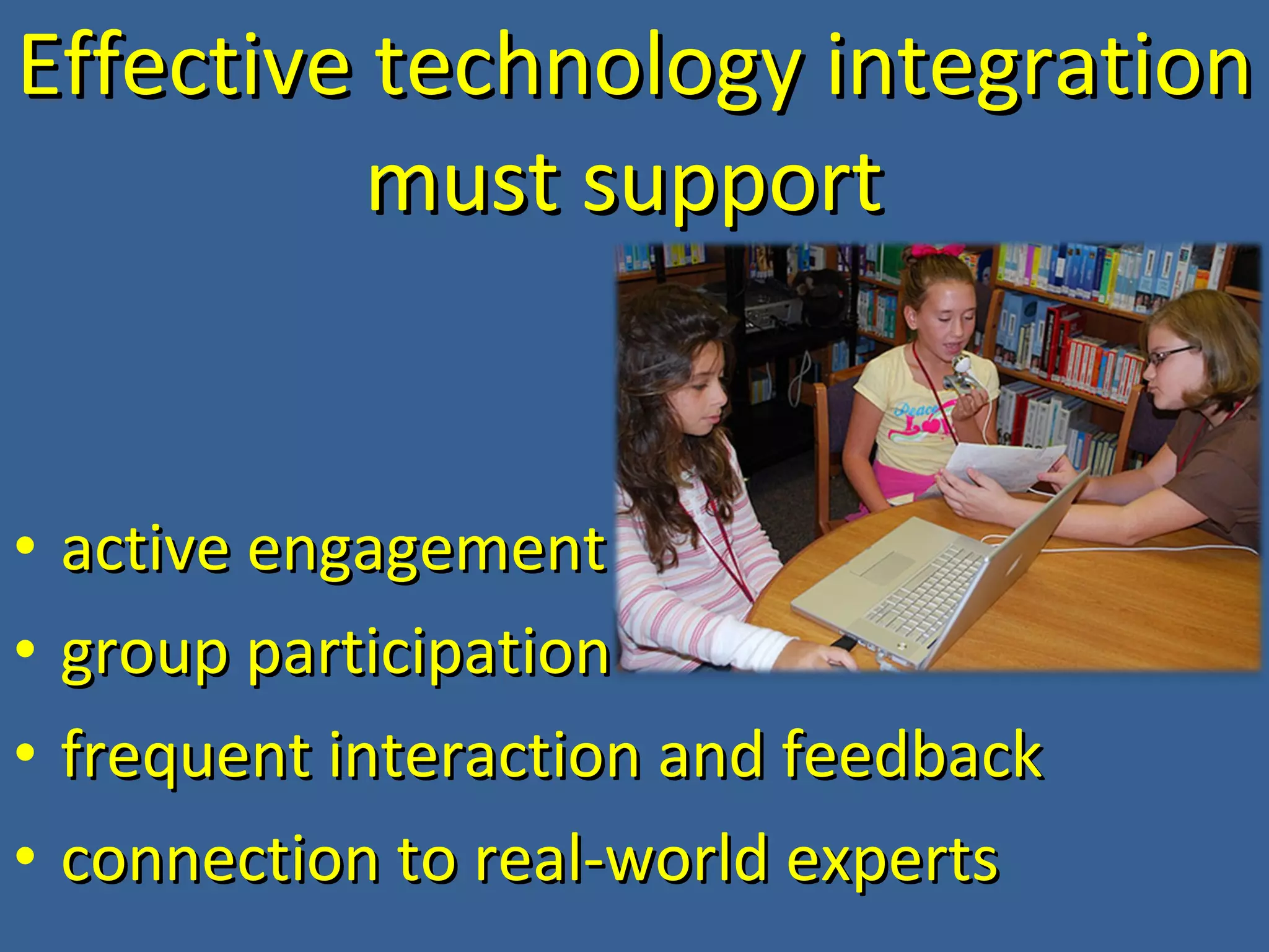 Effective technology integration must support active engagement group participation frequent interaction and feedback connection to real-world experts