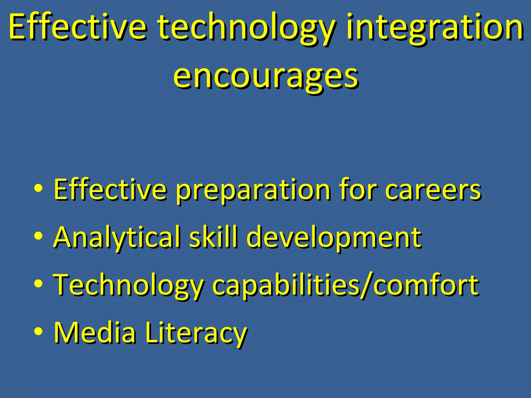 Effective technology integration encourages Effective preparation for careers Analytical skill development Technology capabilities/comfort Media Literacy