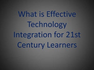 What is Effective Technology Integration for 21st Century Learners,[object Object]