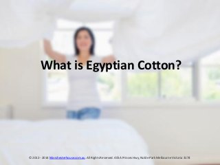 What is Egyptian Cotton?
© 2012 - 2014 Manchesterhouse.com.au. All Rights Reserved. 405A Princes Hwy, Noble Park Melbourne Victoria 3174
 