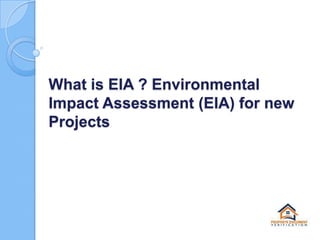 What is EIA ? Environmental
Impact Assessment (EIA) for new
Projects

 