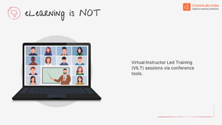 Virtual Instructor Led Training
(VILT) sessions via conference
tools.
eLearning is NOT
 
