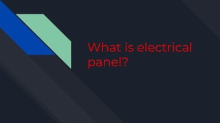 What is electrical
panel?
 