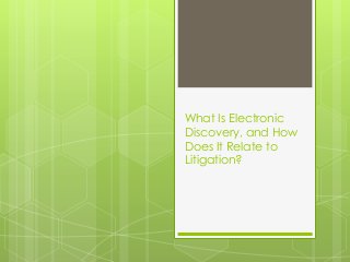 What Is Electronic
Discovery, and How
Does It Relate to
Litigation?
 