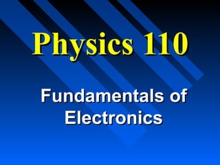 Physics 110
Fundamentals of
  Electronics
 