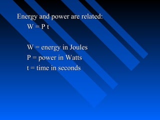Energy and power are related:
   W=Pt

   W = energy in Joules
   P = power in Watts
   t = time in seconds
 