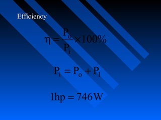 Efficiency

            Po
         η = ×100%
            Pi

             Pi = Po + Pl

             1hp = 746 W
 