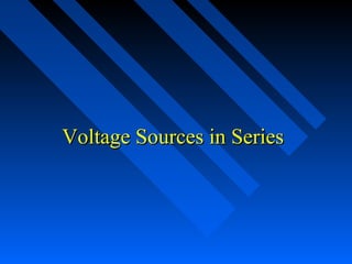 Voltage Sources in Series
 