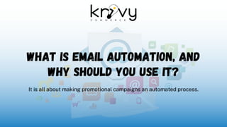 What Is Email Automation, and
Why Should You Use It?
It is all about making promotional campaigns an automated process.
 
