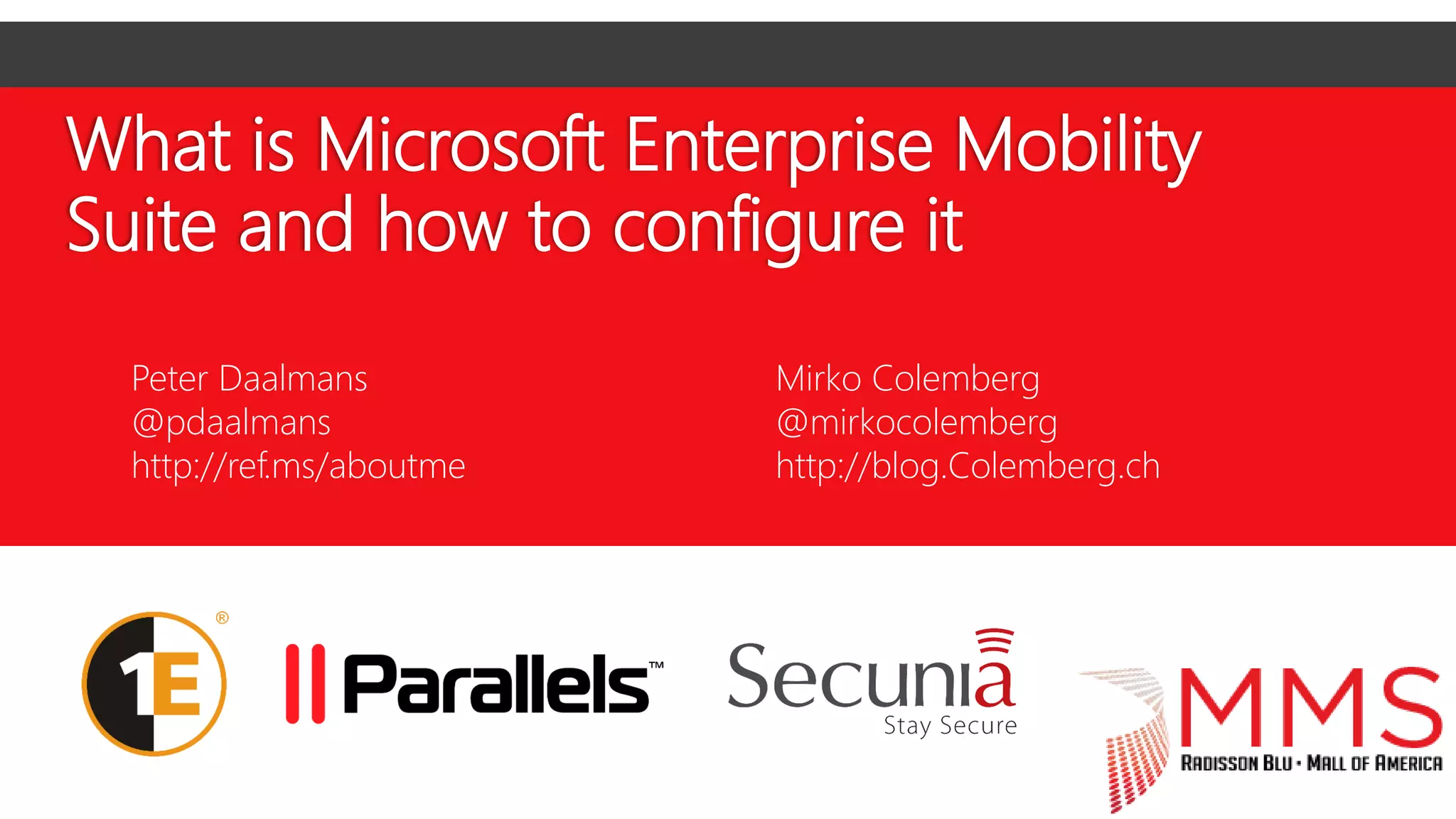 What is Microsoft Enterprise Mobility
Suite and how to configure it
Peter Daalmans
@pdaalmans
http://ref.ms/aboutme
Mirko Colemberg
@mirkocolemberg
http://blog.Colemberg.ch
 