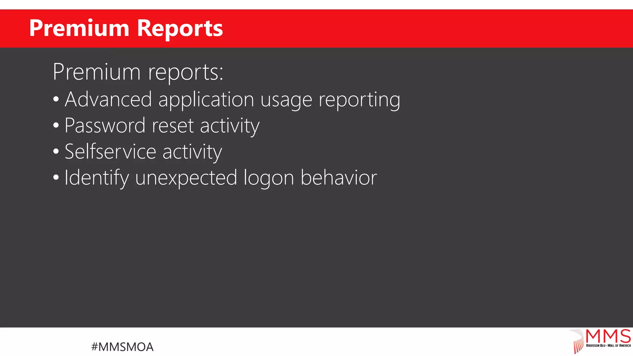 Premium Reports
Premium reports:
• Advanced application usage reporting
• Password reset activity
• Selfservice activity
• Identify unexpected logon behavior
 