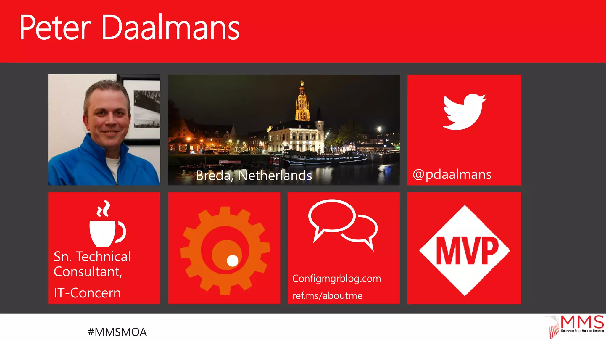 #MMSMOA
@pdaalmans
Sn. Technical
Consultant,
IT-Concern
Configmgrblog.com
ref.ms/aboutme
Breda, Netherlands
Peter Daalmans
 