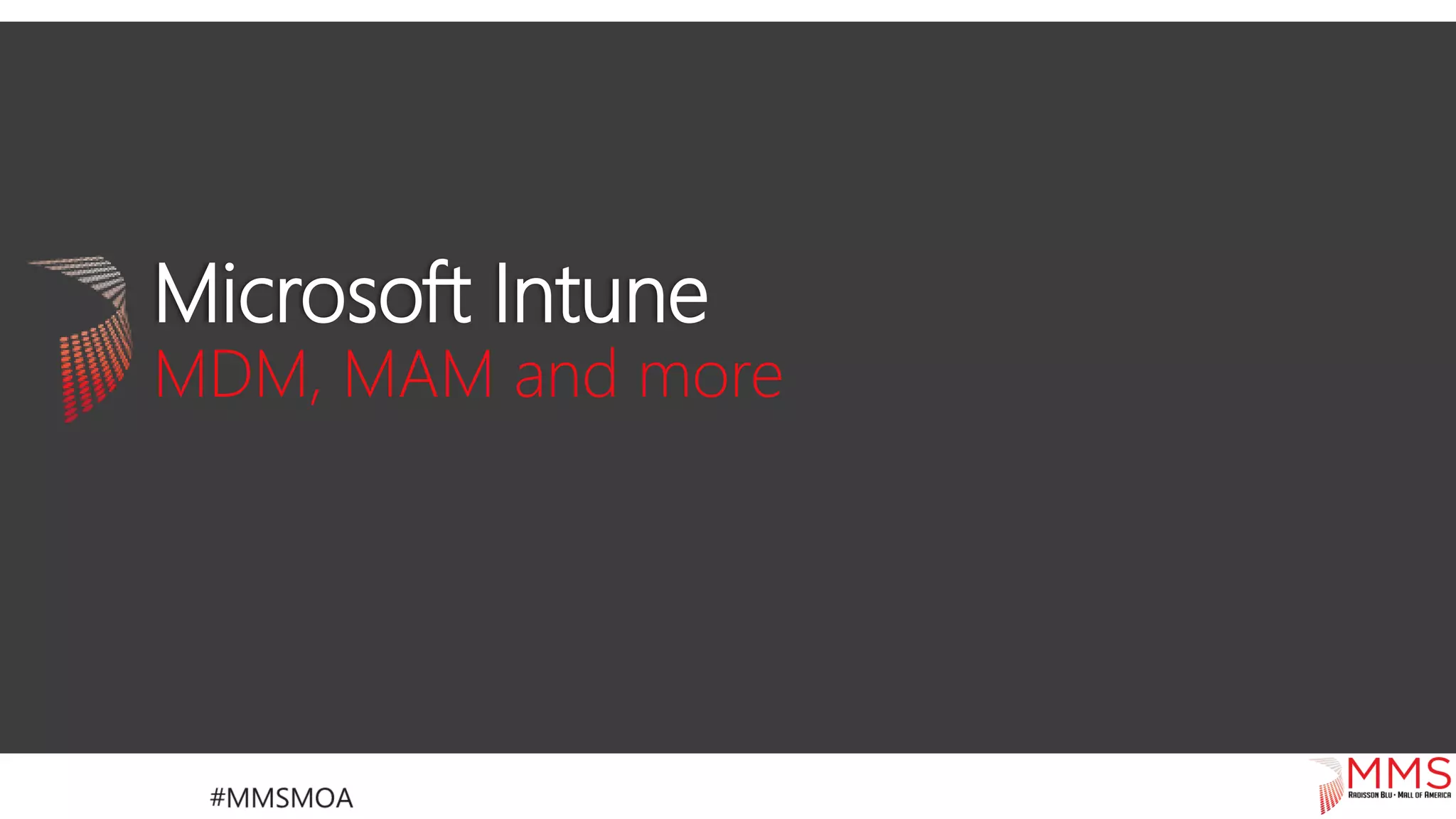 Microsoft Intune
MDM, MAM and more
 