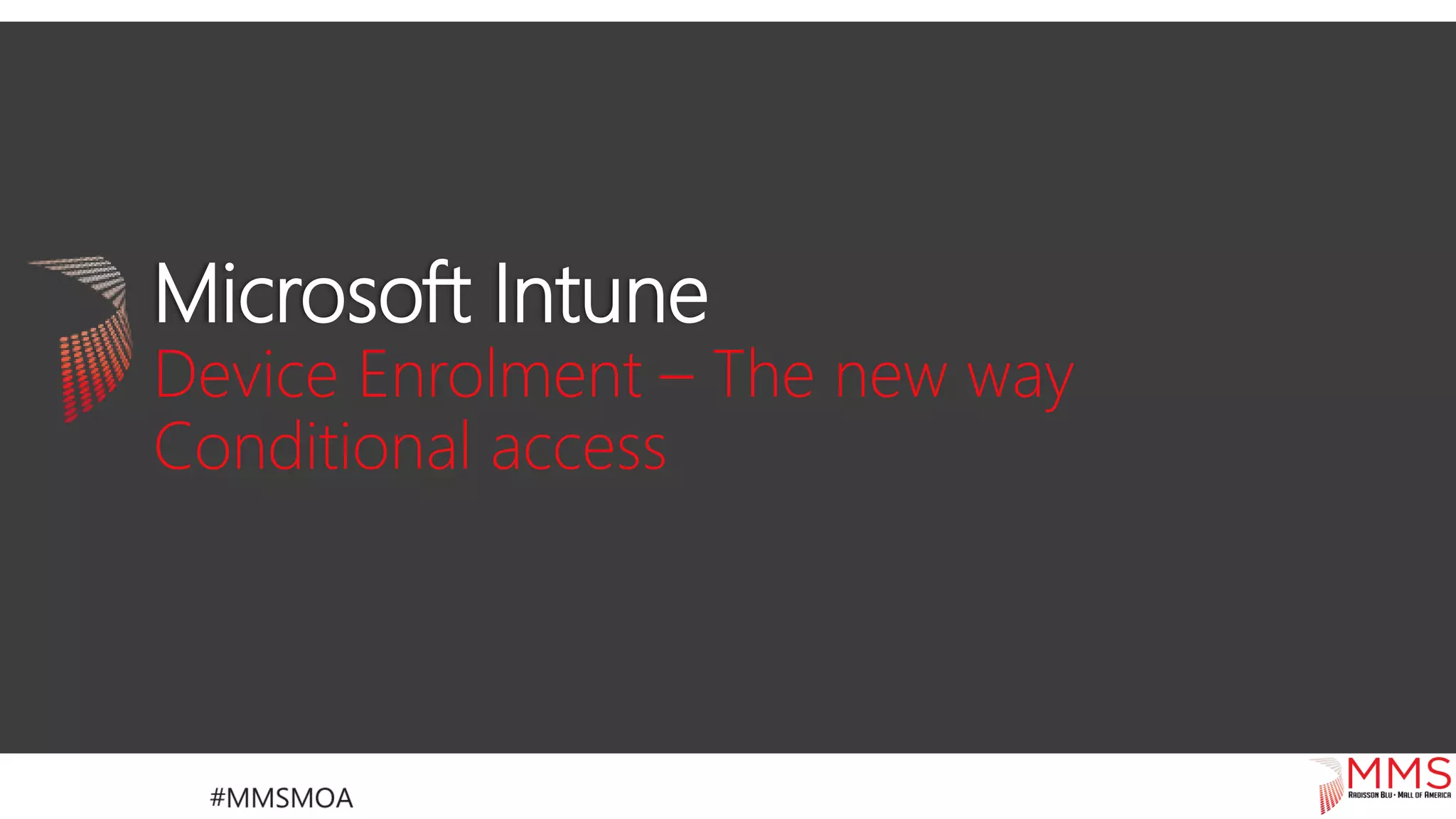 Microsoft Intune
Device Enrolment – The new way
Conditional access
 