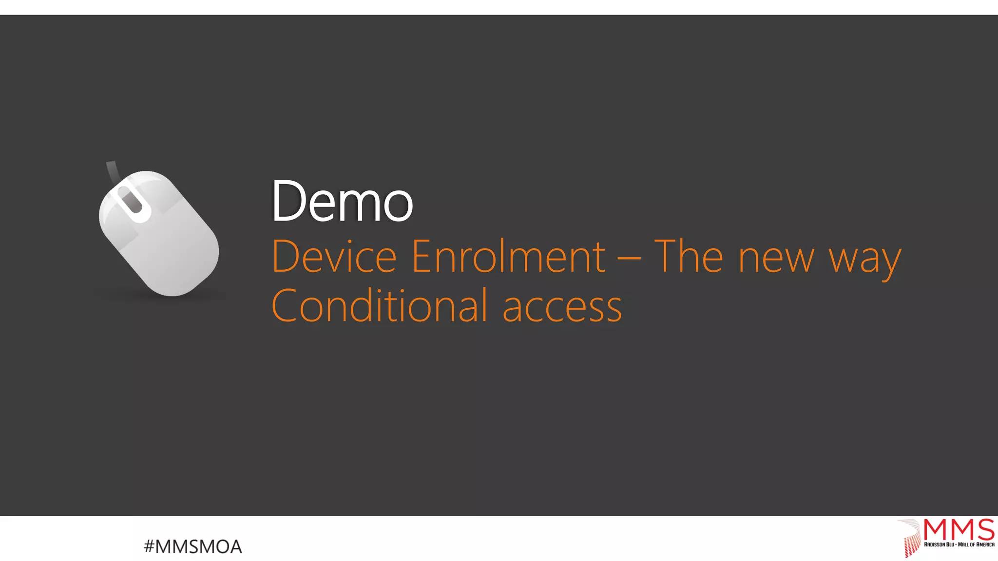 Demo
Device Enrolment – The new way
Conditional access
 