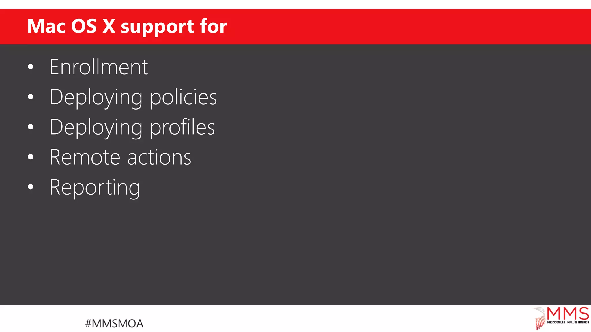 Mac OS X support for
• Enrollment
• Deploying policies
• Deploying profiles
• Remote actions
• Reporting
 