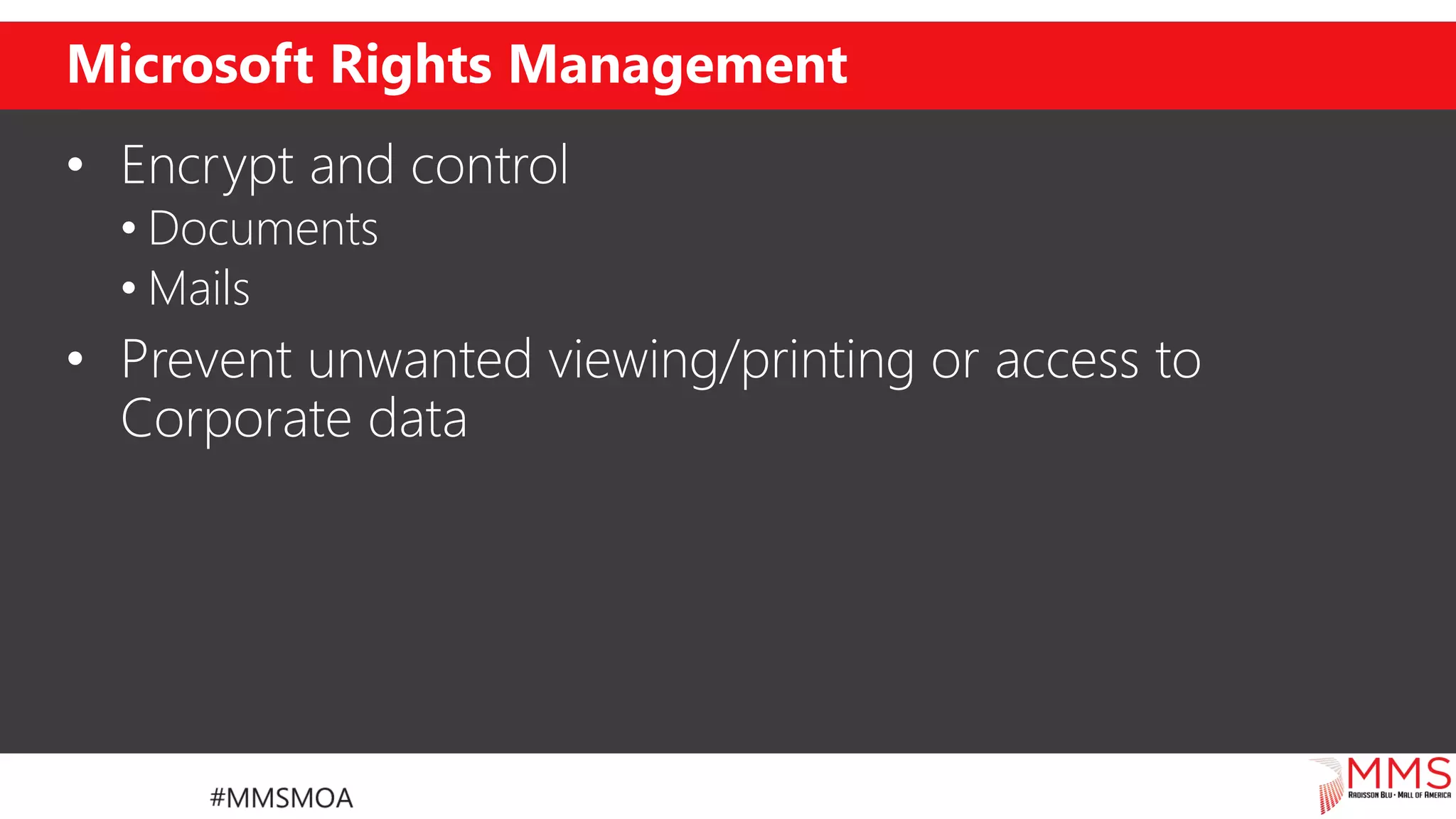 Microsoft Rights Management
• Encrypt and control
• Documents
• Mails
• Prevent unwanted viewing/printing or access to
Corporate data
 