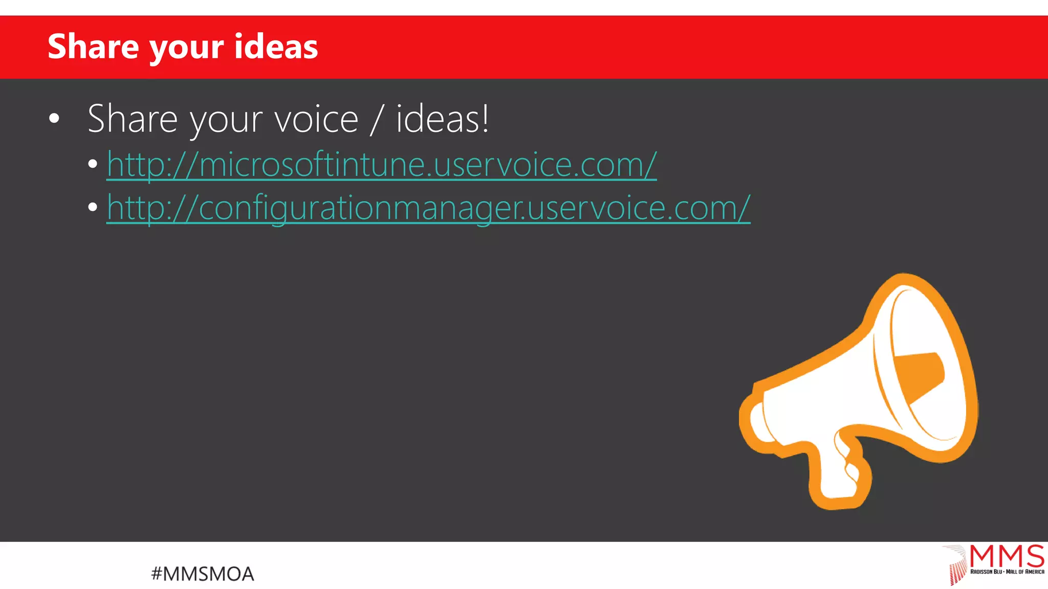 Share your ideas
• Share your voice / ideas!
• http://microsoftintune.uservoice.com/
• http://configurationmanager.uservoice.com/
 
