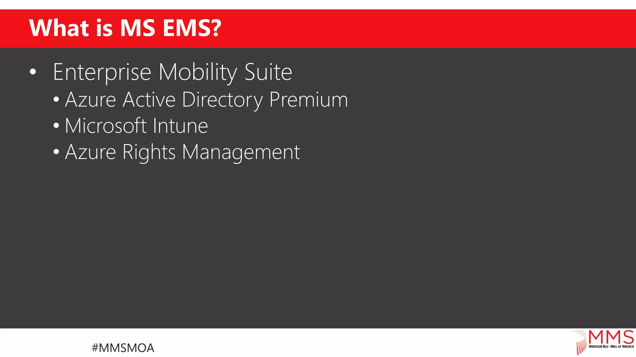 What is MS EMS?
• Enterprise Mobility Suite
• Azure Active Directory Premium
• Microsoft Intune
• Azure Rights Management
 