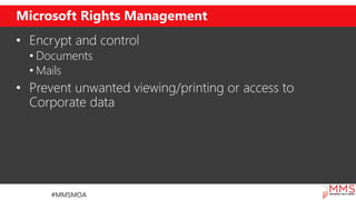 Microsoft Rights Management
• Encrypt and control
• Documents
• Mails
• Prevent unwanted viewing/printing or access to
Cor...