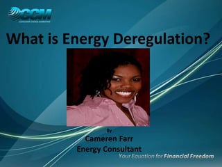 What is Energy Deregulation? By Cameren Farr Energy Consultant 